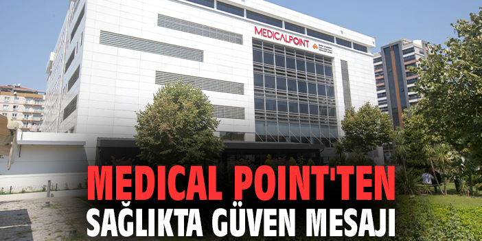 Medical Point'ten sağlıkta güven mesajı