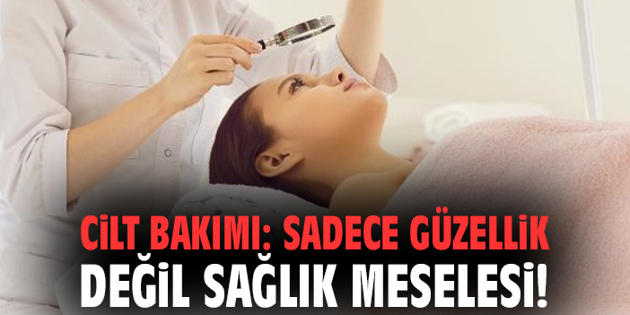 Cilt bakımı: Sadece güzellik değil sağlık meselesi!