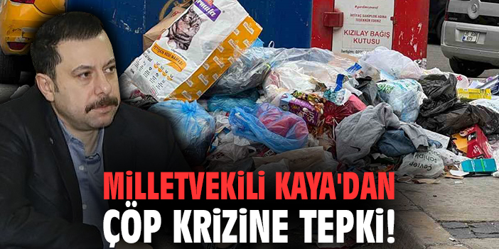 Milletvekili Kaya'dan çöp krizine tepki!