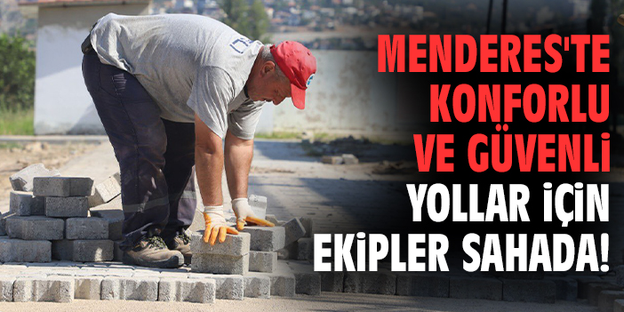 Menderes'te konforlu ve güvenli yollar için ekipler sahada!