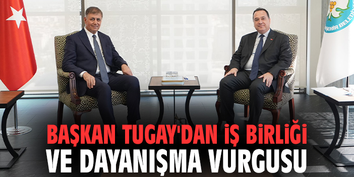 Başkan Tugay'dan iş birliği ve dayanışma vurgusu