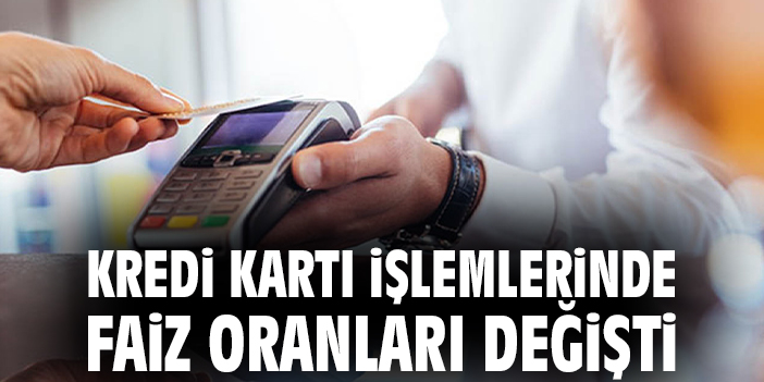 Kredi kartı işlemlerinde faiz oranları değişti