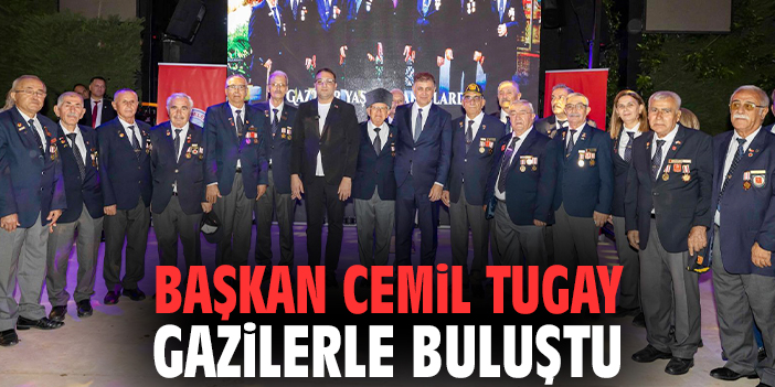 Başkan Cemil Tugay gazilerle bir araya geldi