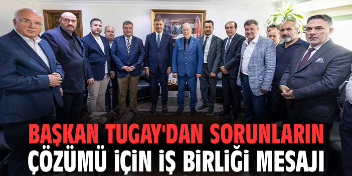 Başkan Tugay'dan sorunların çözümü için iş birliği mesajı