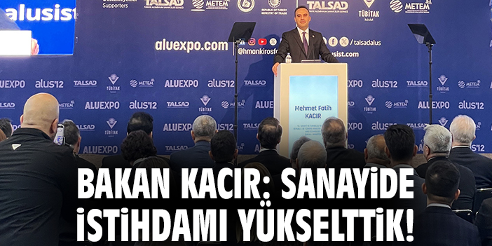 Bakan Kacır: Sanayide istihdamı yükselttik!