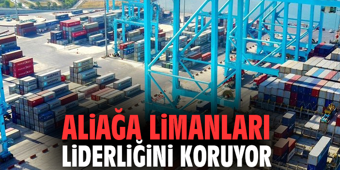 Aliağa limanları liderliğini koruyor