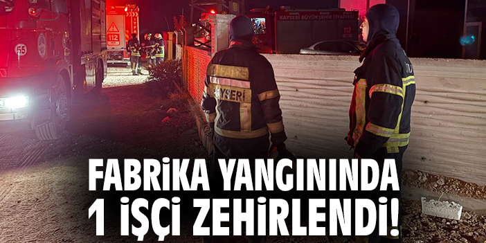 Fabrika yangınında 1 işçi zehirlendi!