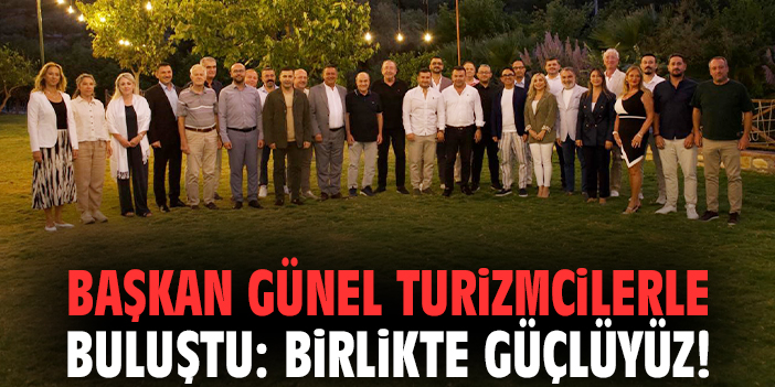 Başkan Günel turizmcilerle buluştu: Birlikte güçlüyüz!
