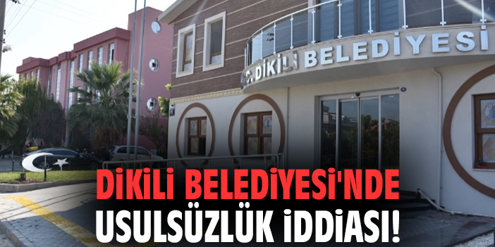 Dikili Belediyesi'nde usulsüzlük iddiası!
