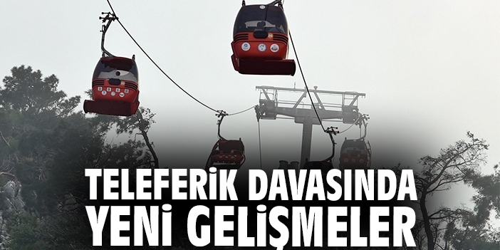 Teleferik davasında yeni gelişmeler