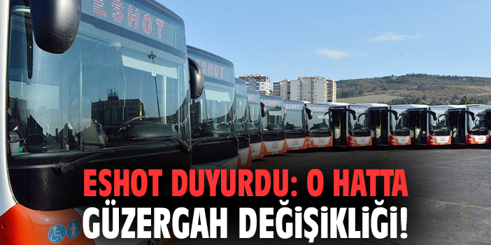 ESHOT duyurdu: O hatta güzergah değişikliği!