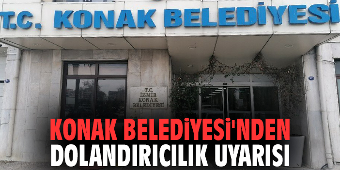 Konak Belediyesi'nden dolandırıcılık uyarısı