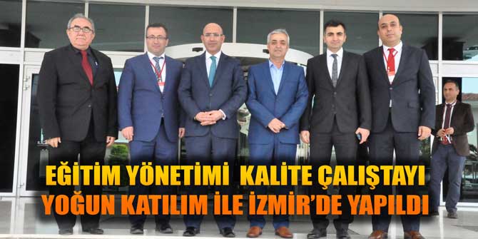 EĞİTİM YÖNETİMİ  KALİTE ÇALIŞTAYI  YOĞUN KATILIM İLE İZMİR'DE YAPILDI