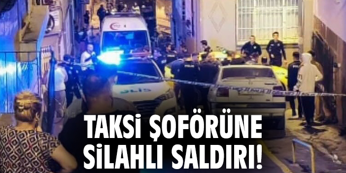 Taksi şoförüne silahlı saldırı!