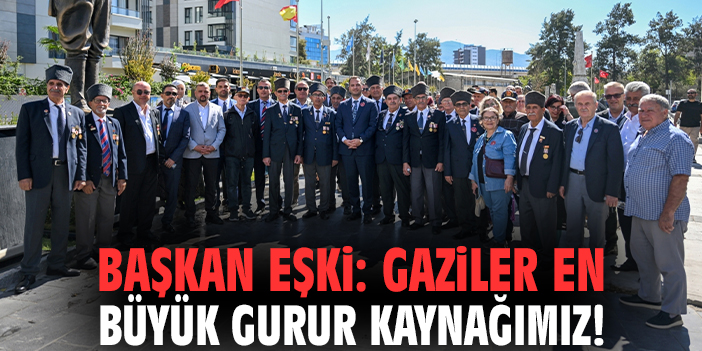 Başkan Eşki: Gaziler en büyük gurur kaynağımız!