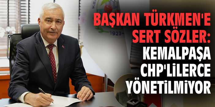 Başkan Türkmen'e sert sözler: Kemalpaşa CHP'lilerce yönetilmiyor