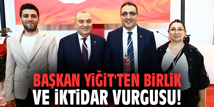 Başkan Yiğit'ten birlik ve iktidar vurgusu!