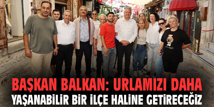 Başkan Balkan: Urlamızı daha yaşanabilir bir ilçe haline getireceğiz
