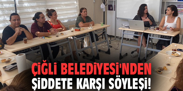 Çiğli Belediyesi'nden şiddete karşı söyleşi!