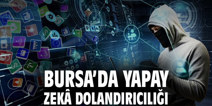 Bursa’da Yapay Zekâ Dolandırıcılığı