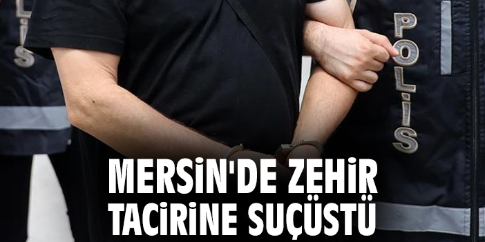 Mersin'de Zehir Tacirine Suçüstü