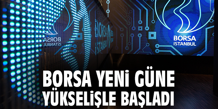 Borsa yeni güne yükselişle başladı