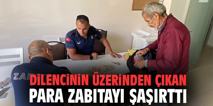 Dilencinin üzerinden çıkan para zabıtayı şaşırttı