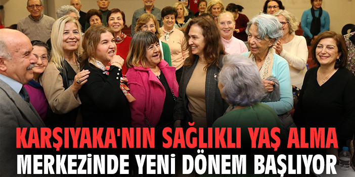 Karşıyaka'nın Sağlıklı Yaş Alma Merkezinde yeni dönem başlıyor