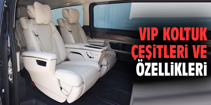 VIP Koltuk Çeşitleri ve Özellikleri