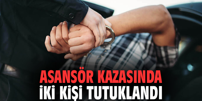 Asansör kazasında iki kişi tutuklandı