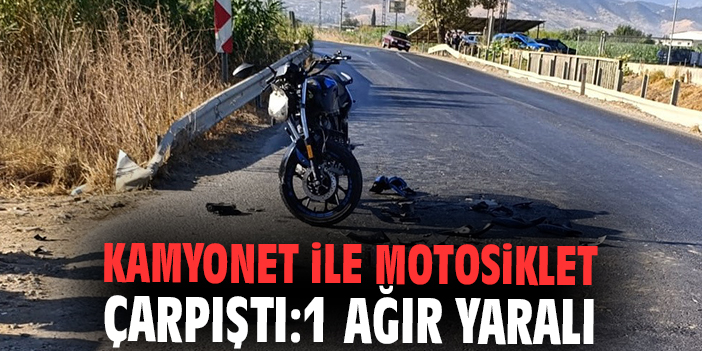 Kamyonet ile motosiklet çarpıştı: 1 ağır yaralı