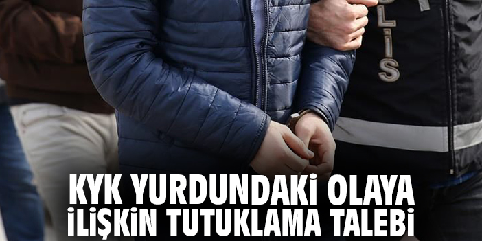 KYK yurdundaki olaya ilişkin tutuklama talebi