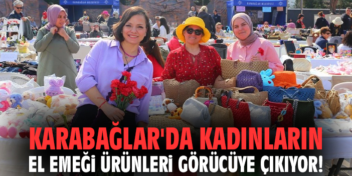 Karabağlar'da kadınların el emeği ürünleri görücüye çıkıyor!