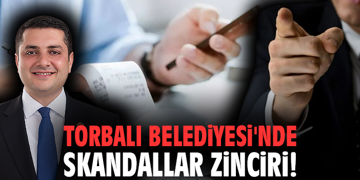 Torbalı Belediyesi'nde skandallar zinciri!