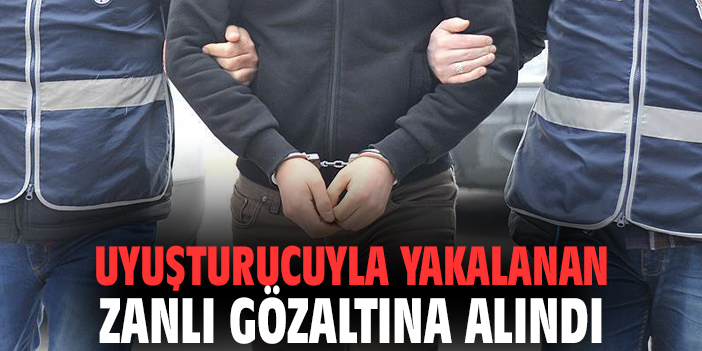 Uyuşturucuyla yakalanan zanlı gözaltına alındı