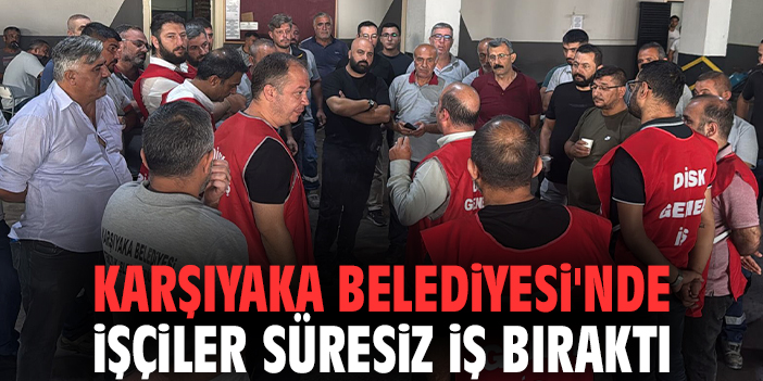 Karşıyaka Belediyesi'nde işçiler süresiz iş bıraktı
