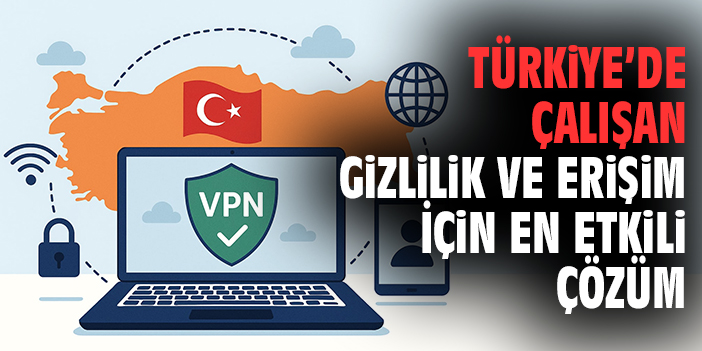 Türkiye’de Çalışan VPN Hizmetleri: Gizlilik ve Erişim İçin En Etkili Çözüm