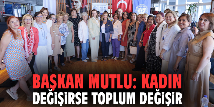 Başkan Mutlu: Kadın değişirse toplum değişir!