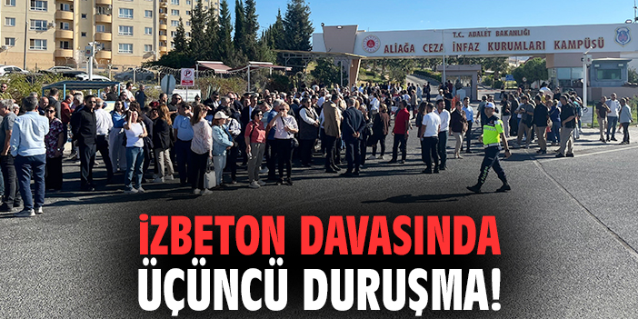 İZBETON davasında üçüncü duruşma!