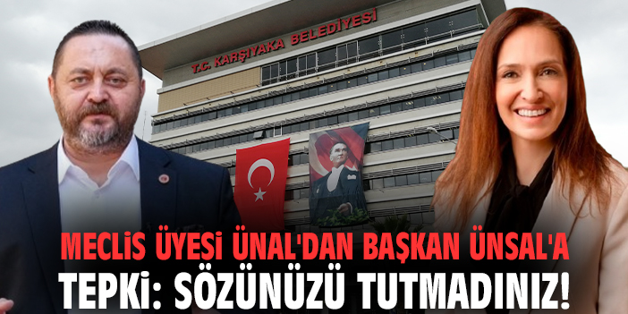 Meclis üyesi Ünal'dan Başkan Ünsal'a tepki: Sözünüzü tutmadınız!