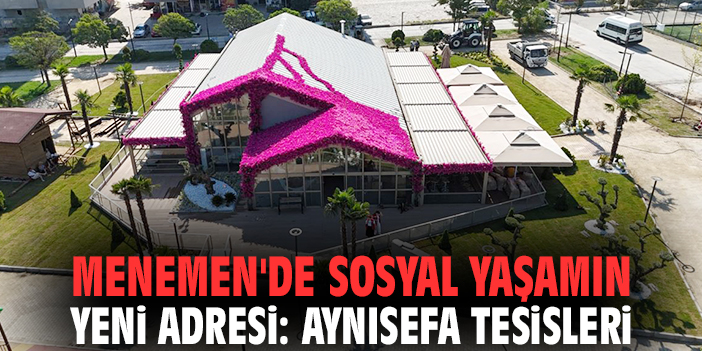 Menemen'de sosyal yaşamın yeni adresi: Aynısefa Tesisleri