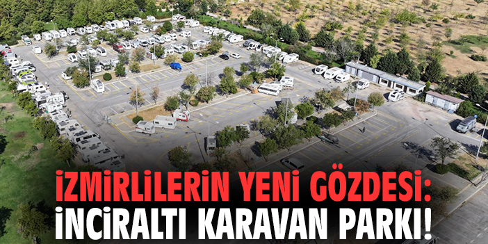İzmirlilerin yeni gözdesi: İnciraltı Karavan Parkı hizmette!
