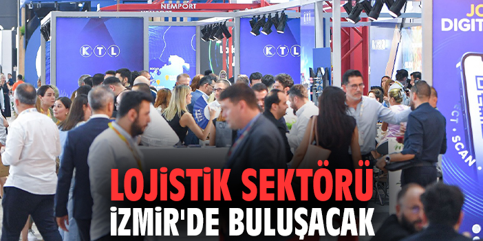 Lojistik sektörü İzmir'de buluşacak