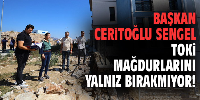 Başkan Ceritoğlu Sengel TOKİ mağdurlarını yalnız bırakmıyor!