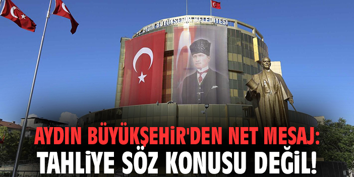 Aydın Büyükşehir'den net mesaj: Tahliye söz konusu değil!