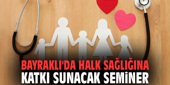 Bayraklı'da halk sağlığına katkı sunacak seminer