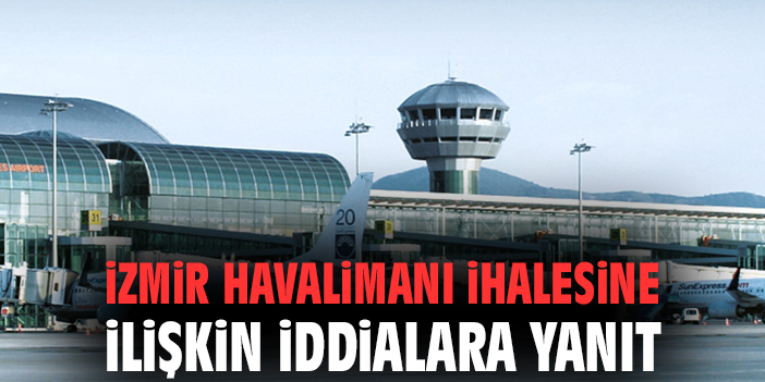 İzmir Havalimanı ihalesine ilişkin iddialara yanıt