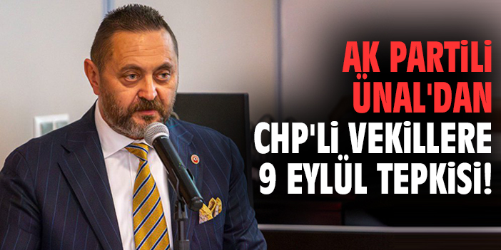 AK Partili Ünal'dan CHP'li vekillere 9 Eylül tepkisi!