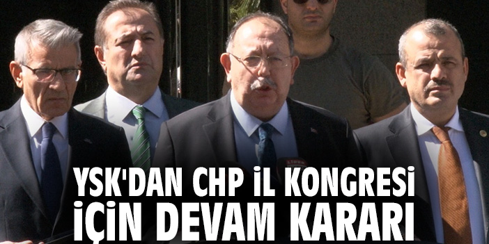 YSK'dan CHP İl Kongresi için devam kararı