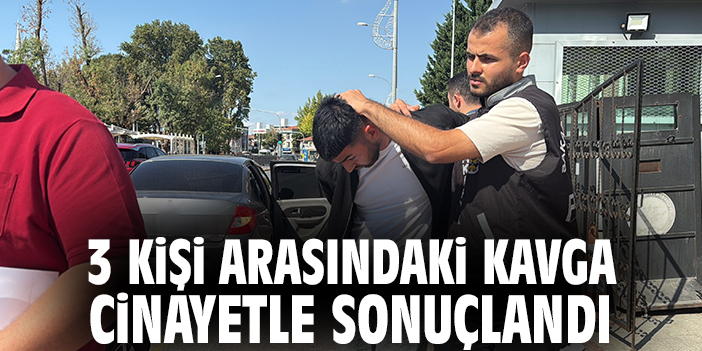 3 kişi arasındaki kavga cinayetle sonuçlandı